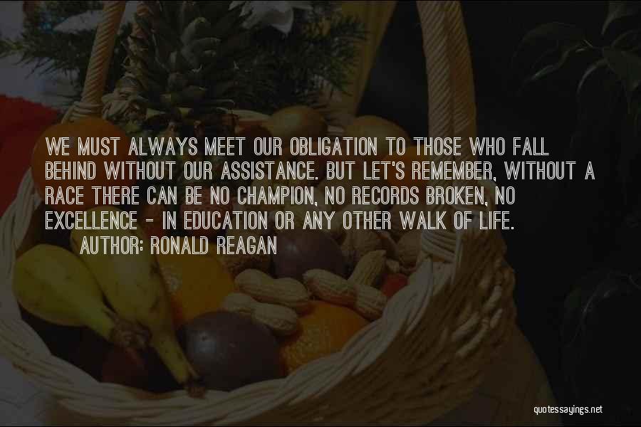 Ronald Reagan Quotes: We Must Always Meet Our Obligation To Those Who Fall Behind Without Our Assistance. But Let's Remember, Without A Race
