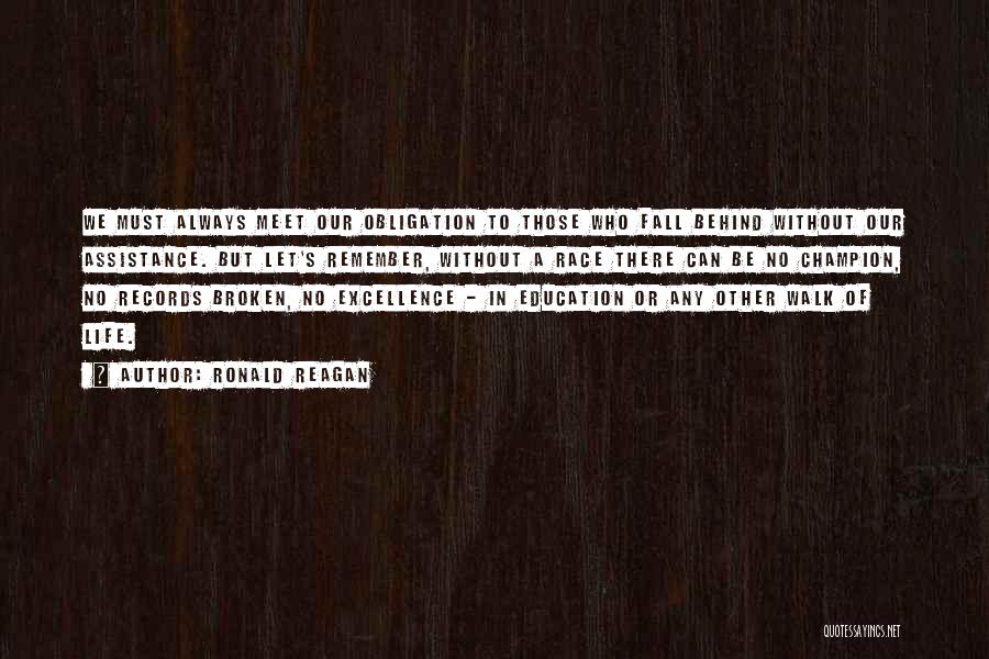 Ronald Reagan Quotes: We Must Always Meet Our Obligation To Those Who Fall Behind Without Our Assistance. But Let's Remember, Without A Race