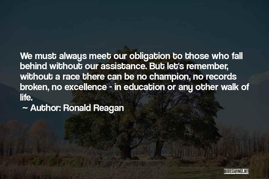 Ronald Reagan Quotes: We Must Always Meet Our Obligation To Those Who Fall Behind Without Our Assistance. But Let's Remember, Without A Race
