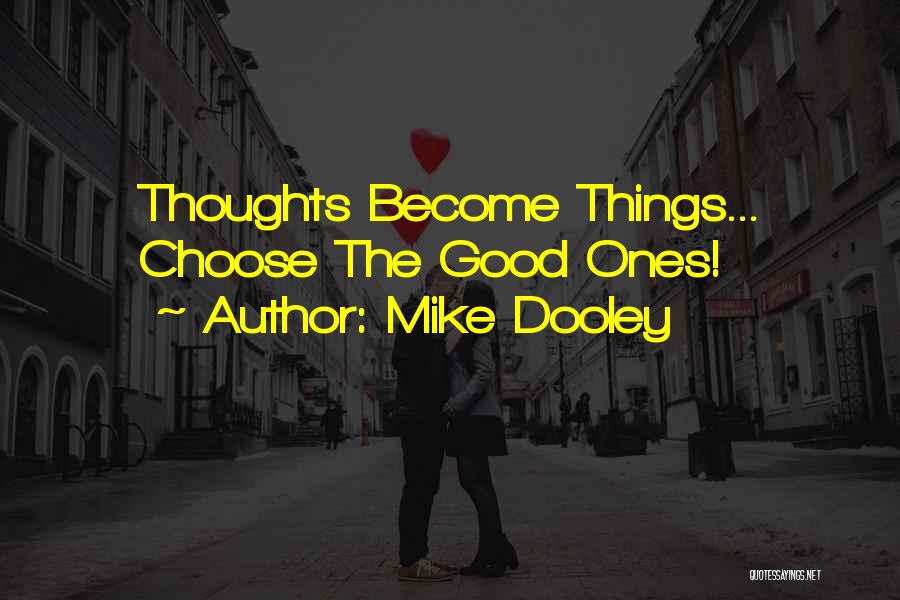 Mike Dooley Quotes: Thoughts Become Things... Choose The Good Ones!