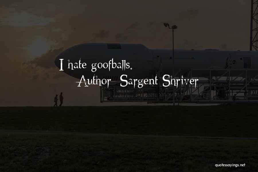 Sargent Shriver Quotes: I Hate Goofballs.