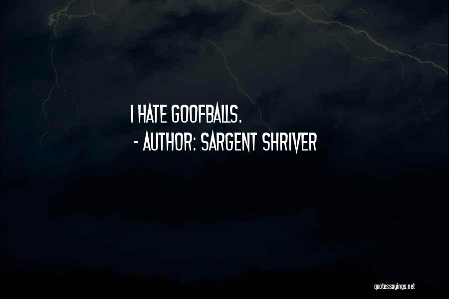 Sargent Shriver Quotes: I Hate Goofballs.