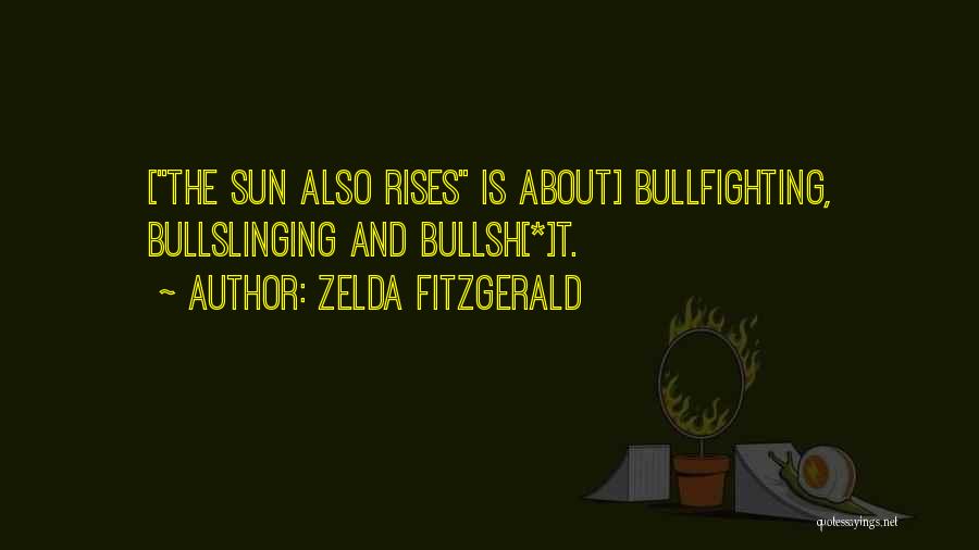 Zelda Fitzgerald Quotes: [the Sun Also Rises Is About] Bullfighting, Bullslinging And Bullsh[*]t.