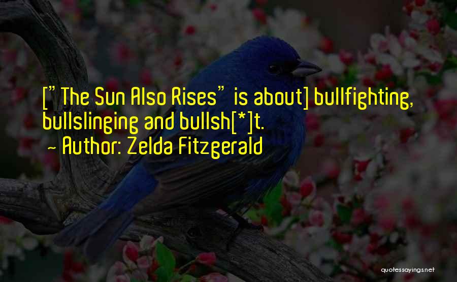 Zelda Fitzgerald Quotes: [the Sun Also Rises Is About] Bullfighting, Bullslinging And Bullsh[*]t.