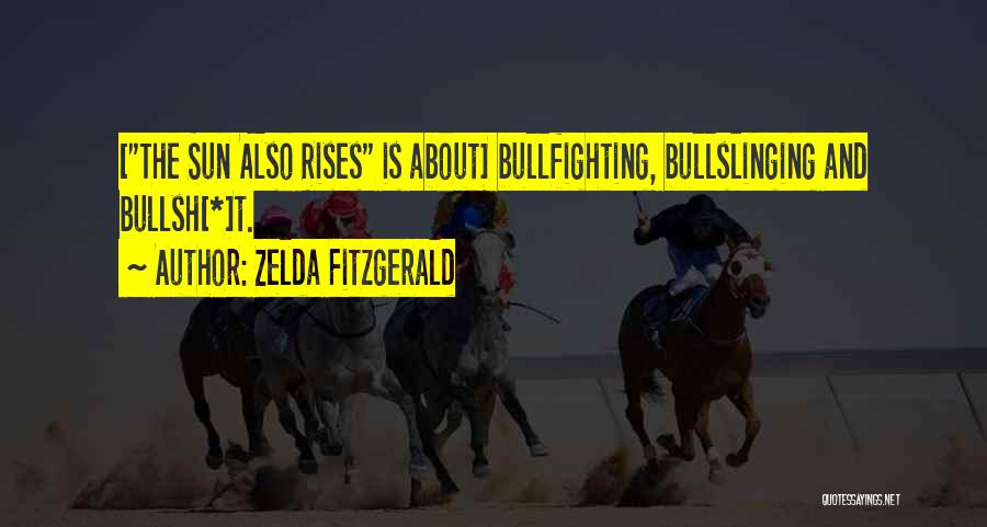 Zelda Fitzgerald Quotes: [the Sun Also Rises Is About] Bullfighting, Bullslinging And Bullsh[*]t.