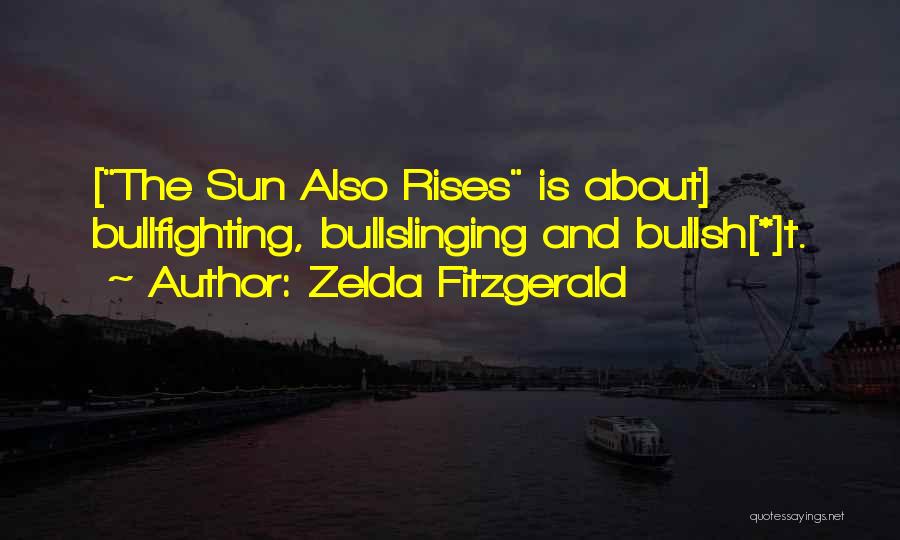 Zelda Fitzgerald Quotes: [the Sun Also Rises Is About] Bullfighting, Bullslinging And Bullsh[*]t.