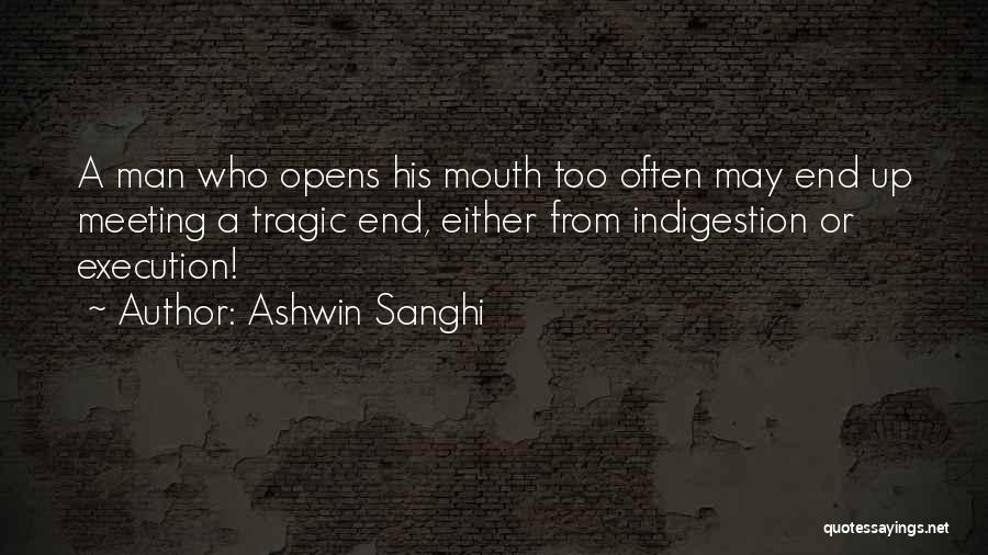 Ashwin Sanghi Quotes: A Man Who Opens His Mouth Too Often May End Up Meeting A Tragic End, Either From Indigestion Or Execution!