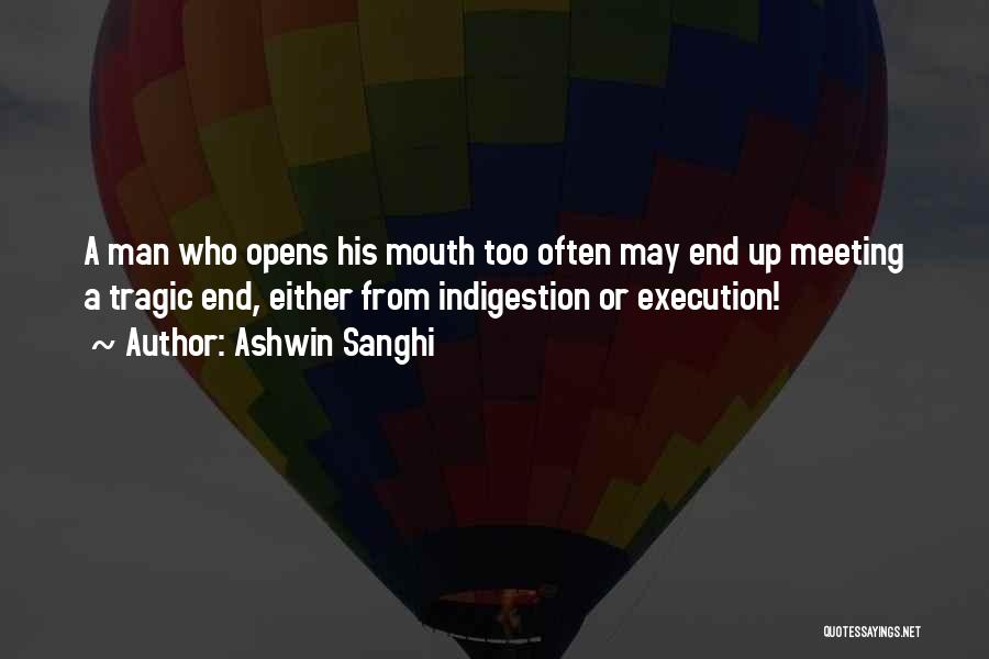 Ashwin Sanghi Quotes: A Man Who Opens His Mouth Too Often May End Up Meeting A Tragic End, Either From Indigestion Or Execution!