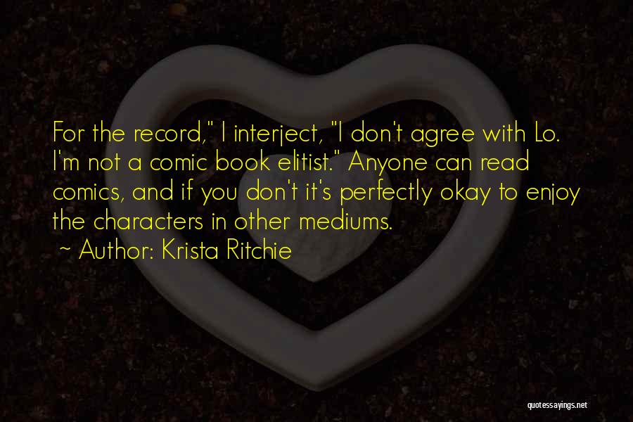 Krista Ritchie Quotes: For The Record, I Interject, I Don't Agree With Lo. I'm Not A Comic Book Elitist. Anyone Can Read Comics,