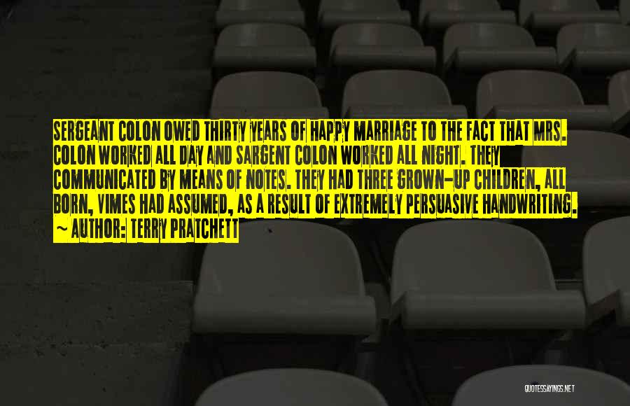 Terry Pratchett Quotes: Sergeant Colon Owed Thirty Years Of Happy Marriage To The Fact That Mrs. Colon Worked All Day And Sargent Colon