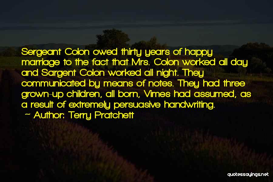 Terry Pratchett Quotes: Sergeant Colon Owed Thirty Years Of Happy Marriage To The Fact That Mrs. Colon Worked All Day And Sargent Colon