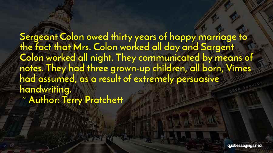 Terry Pratchett Quotes: Sergeant Colon Owed Thirty Years Of Happy Marriage To The Fact That Mrs. Colon Worked All Day And Sargent Colon