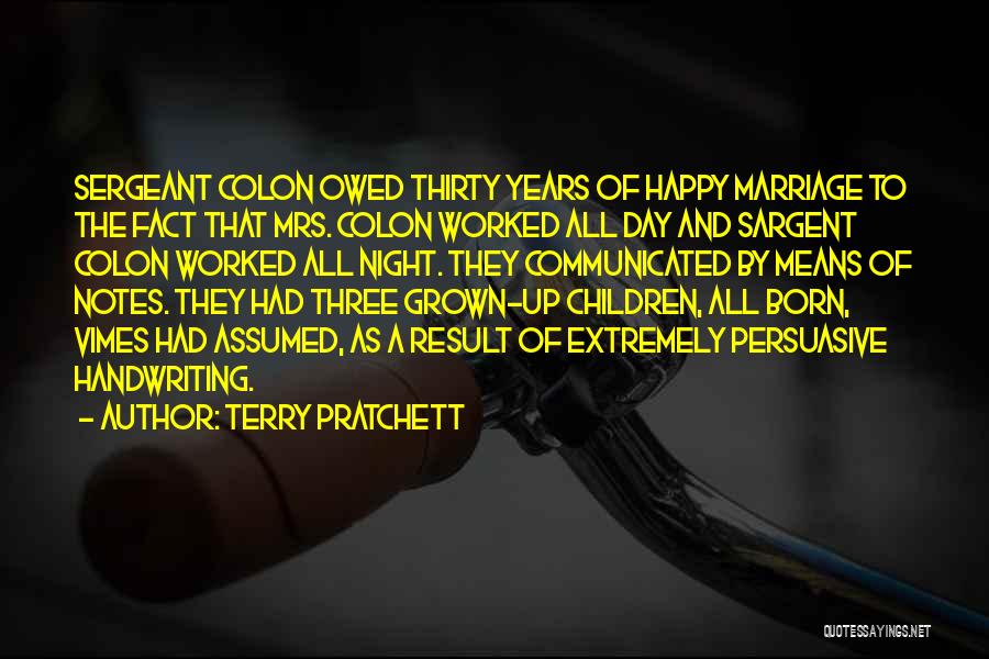 Terry Pratchett Quotes: Sergeant Colon Owed Thirty Years Of Happy Marriage To The Fact That Mrs. Colon Worked All Day And Sargent Colon