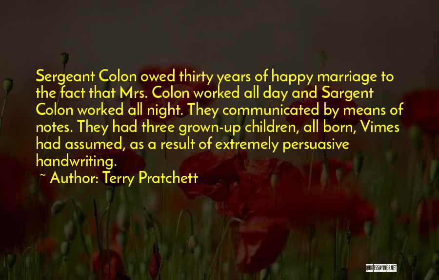 Terry Pratchett Quotes: Sergeant Colon Owed Thirty Years Of Happy Marriage To The Fact That Mrs. Colon Worked All Day And Sargent Colon