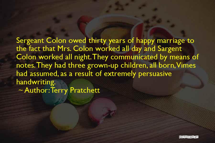 Terry Pratchett Quotes: Sergeant Colon Owed Thirty Years Of Happy Marriage To The Fact That Mrs. Colon Worked All Day And Sargent Colon