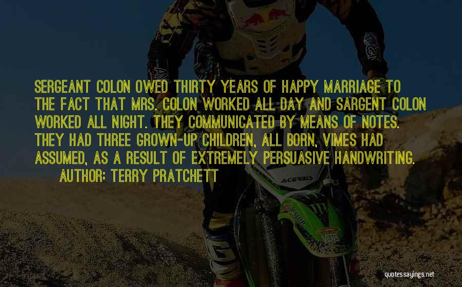 Terry Pratchett Quotes: Sergeant Colon Owed Thirty Years Of Happy Marriage To The Fact That Mrs. Colon Worked All Day And Sargent Colon