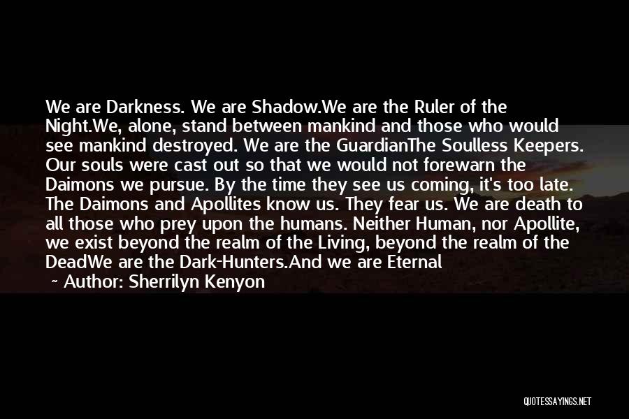 Sherrilyn Kenyon Quotes: We Are Darkness. We Are Shadow.we Are The Ruler Of The Night.we, Alone, Stand Between Mankind And Those Who Would