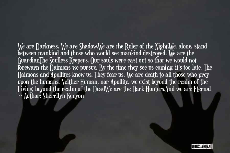 Sherrilyn Kenyon Quotes: We Are Darkness. We Are Shadow.we Are The Ruler Of The Night.we, Alone, Stand Between Mankind And Those Who Would