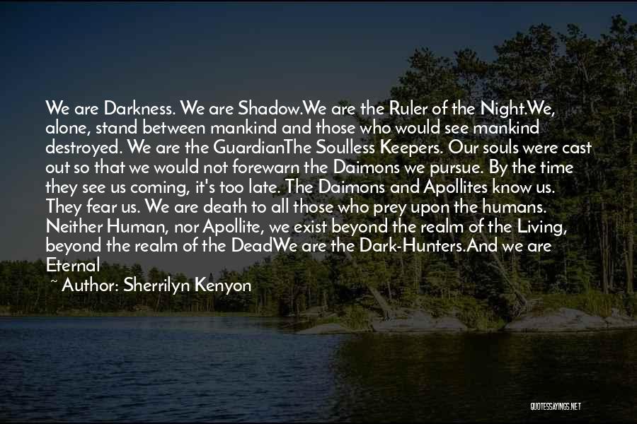 Sherrilyn Kenyon Quotes: We Are Darkness. We Are Shadow.we Are The Ruler Of The Night.we, Alone, Stand Between Mankind And Those Who Would
