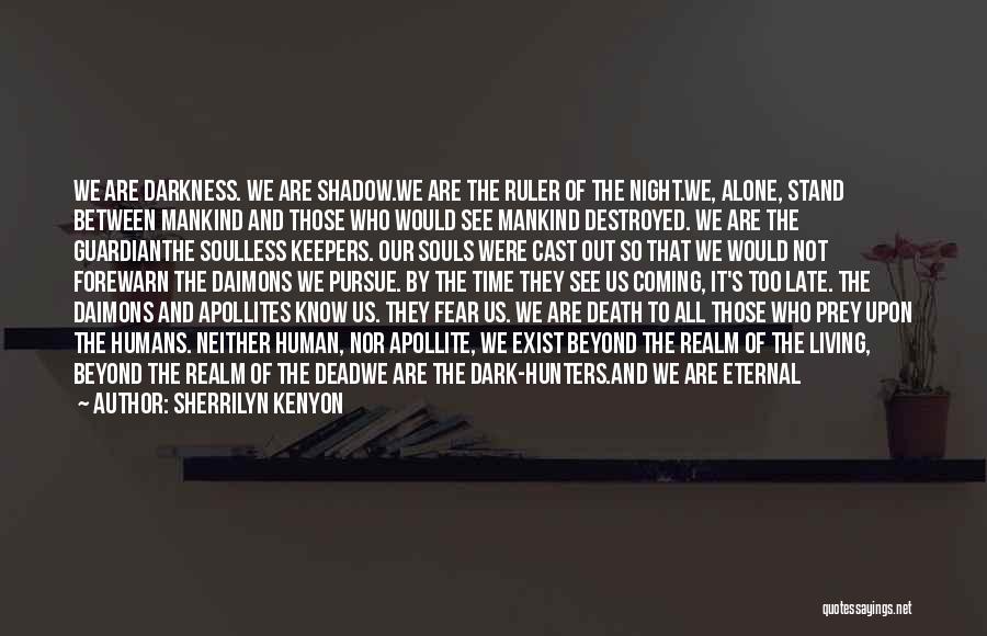 Sherrilyn Kenyon Quotes: We Are Darkness. We Are Shadow.we Are The Ruler Of The Night.we, Alone, Stand Between Mankind And Those Who Would