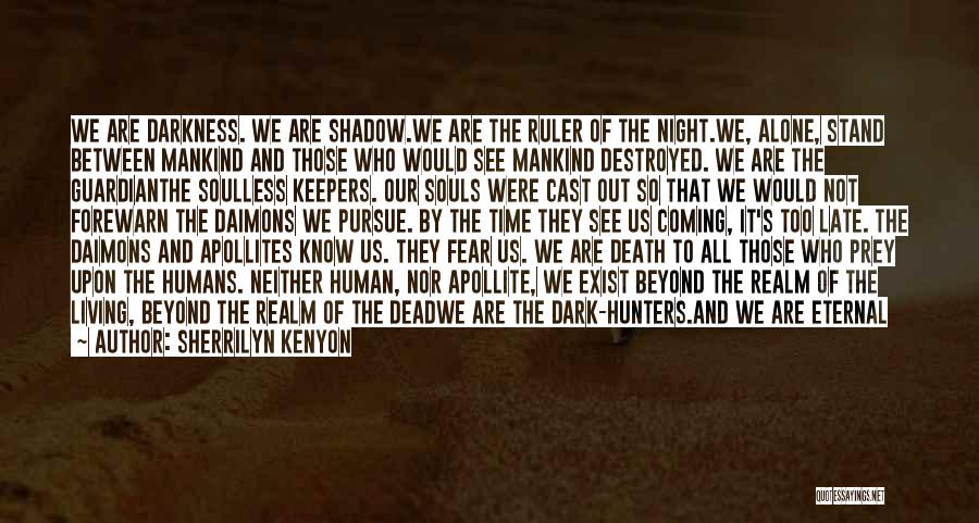 Sherrilyn Kenyon Quotes: We Are Darkness. We Are Shadow.we Are The Ruler Of The Night.we, Alone, Stand Between Mankind And Those Who Would