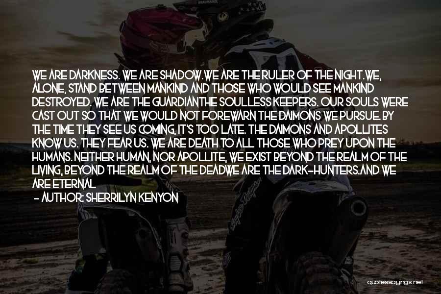 Sherrilyn Kenyon Quotes: We Are Darkness. We Are Shadow.we Are The Ruler Of The Night.we, Alone, Stand Between Mankind And Those Who Would