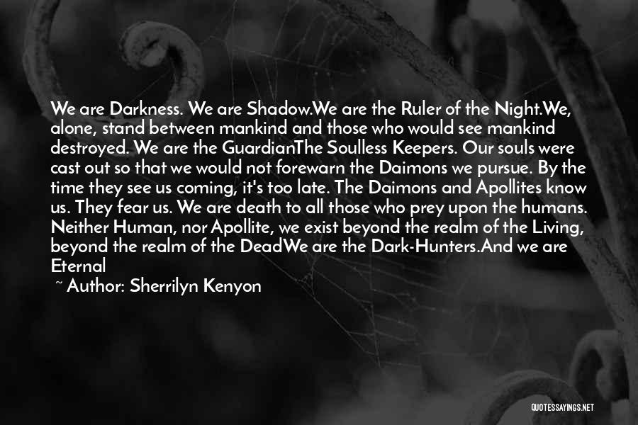 Sherrilyn Kenyon Quotes: We Are Darkness. We Are Shadow.we Are The Ruler Of The Night.we, Alone, Stand Between Mankind And Those Who Would