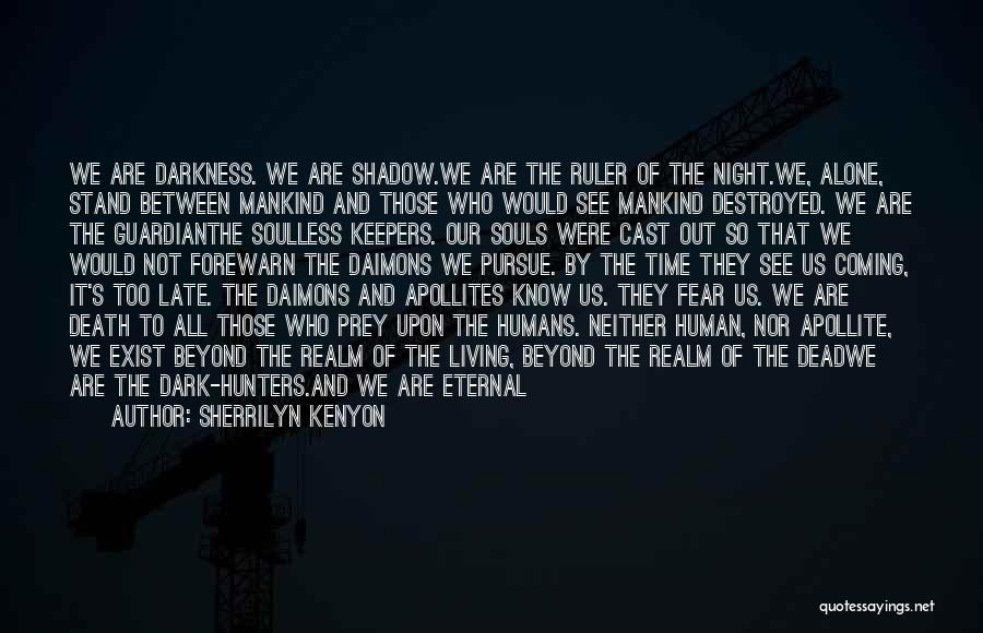 Sherrilyn Kenyon Quotes: We Are Darkness. We Are Shadow.we Are The Ruler Of The Night.we, Alone, Stand Between Mankind And Those Who Would