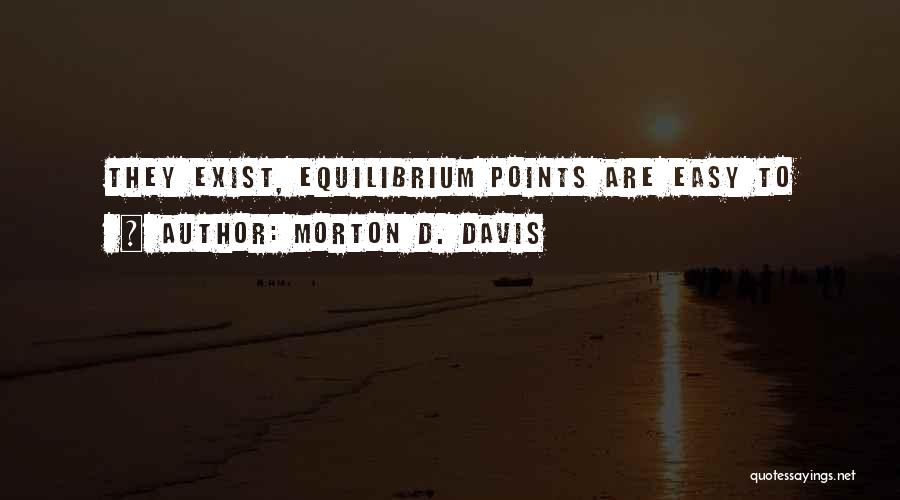 Morton D. Davis Quotes: They Exist, Equilibrium Points Are Easy To