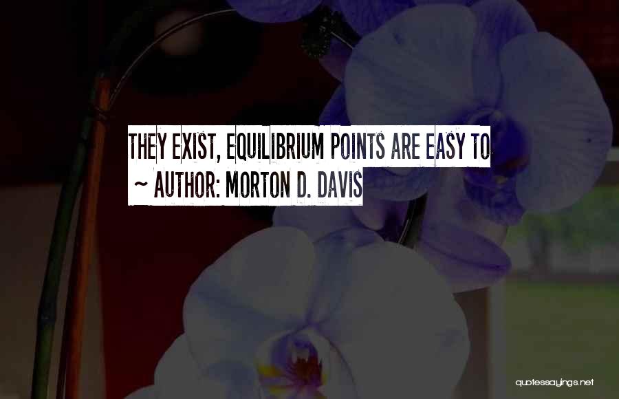 Morton D. Davis Quotes: They Exist, Equilibrium Points Are Easy To