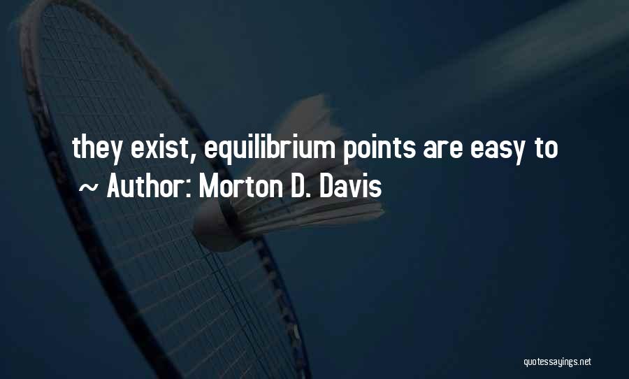 Morton D. Davis Quotes: They Exist, Equilibrium Points Are Easy To