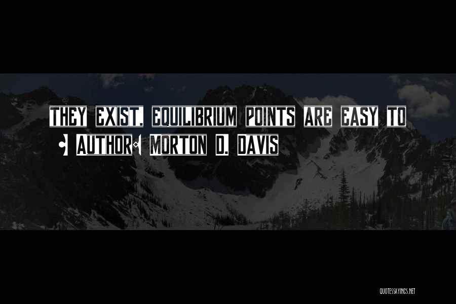 Morton D. Davis Quotes: They Exist, Equilibrium Points Are Easy To