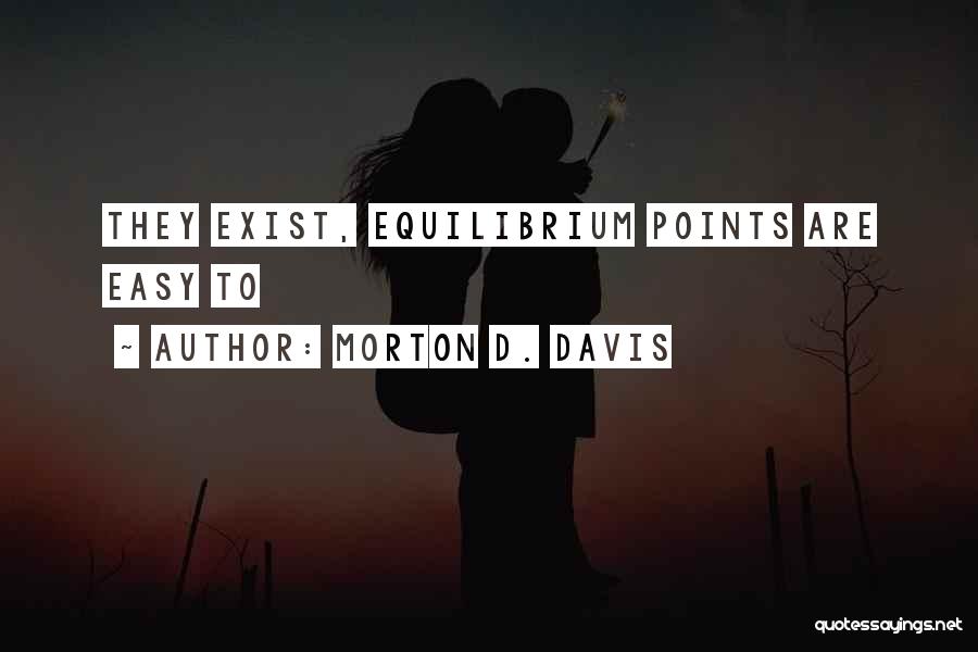 Morton D. Davis Quotes: They Exist, Equilibrium Points Are Easy To
