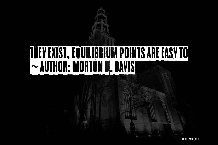 Morton D. Davis Quotes: They Exist, Equilibrium Points Are Easy To