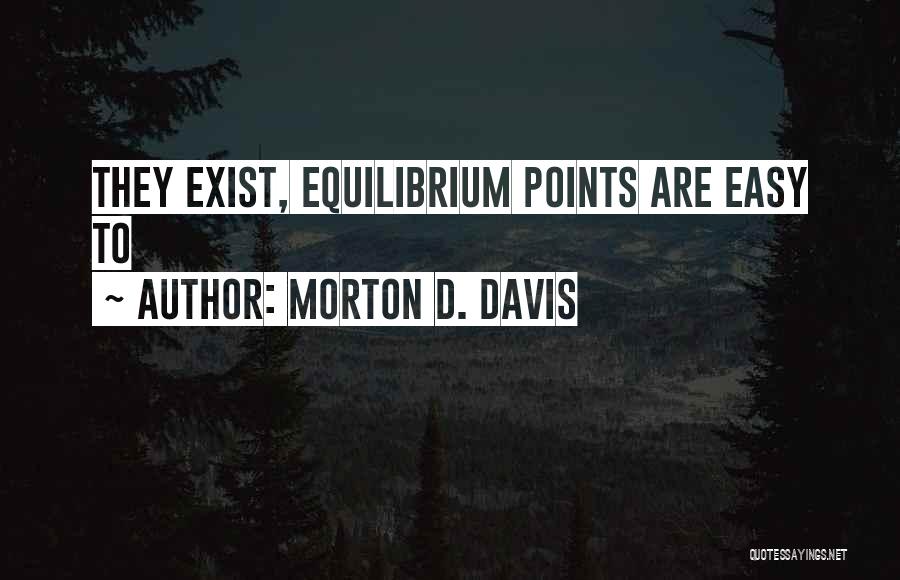 Morton D. Davis Quotes: They Exist, Equilibrium Points Are Easy To