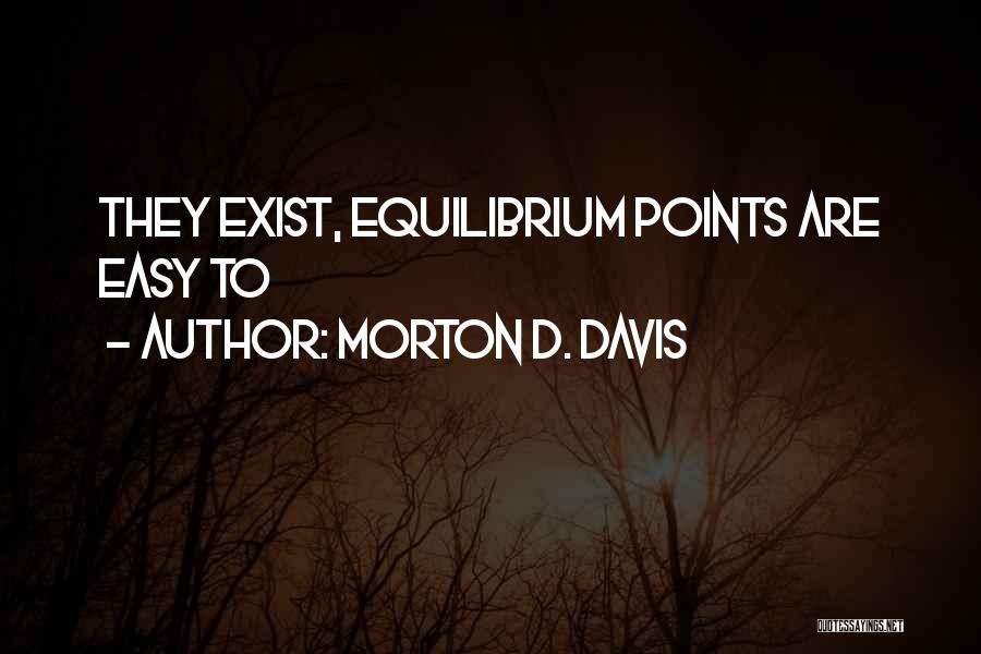 Morton D. Davis Quotes: They Exist, Equilibrium Points Are Easy To