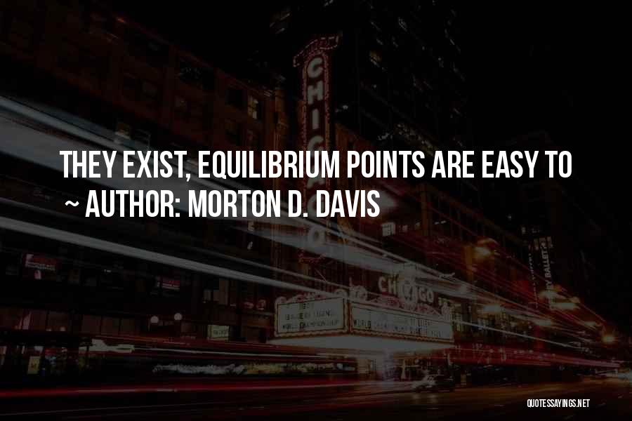 Morton D. Davis Quotes: They Exist, Equilibrium Points Are Easy To