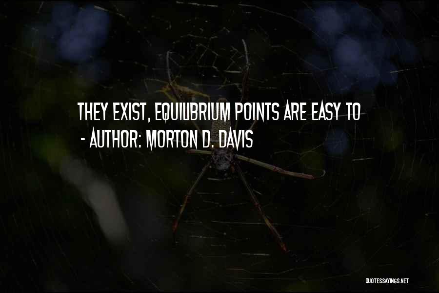 Morton D. Davis Quotes: They Exist, Equilibrium Points Are Easy To