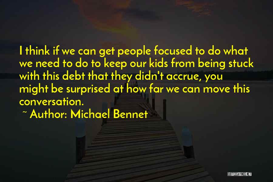 Michael Bennet Quotes: I Think If We Can Get People Focused To Do What We Need To Do To Keep Our Kids From