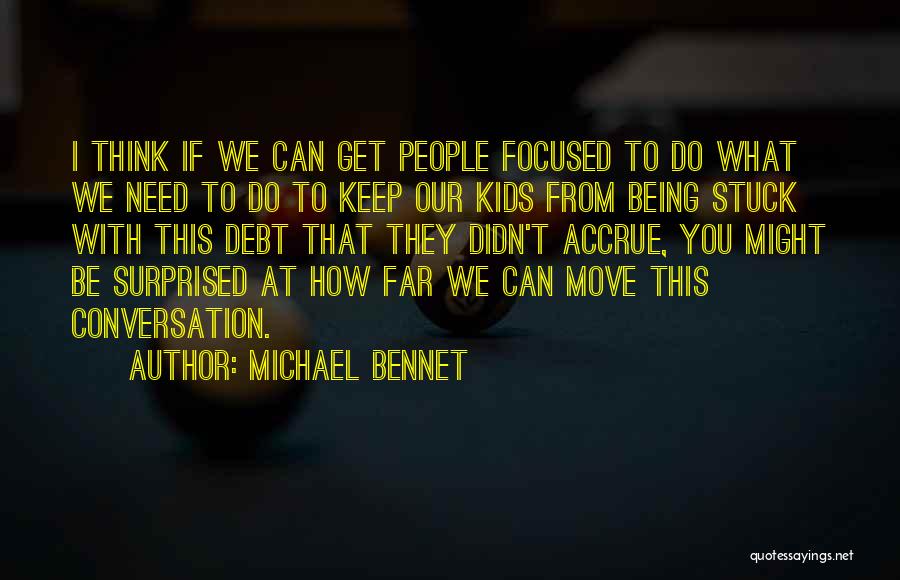 Michael Bennet Quotes: I Think If We Can Get People Focused To Do What We Need To Do To Keep Our Kids From