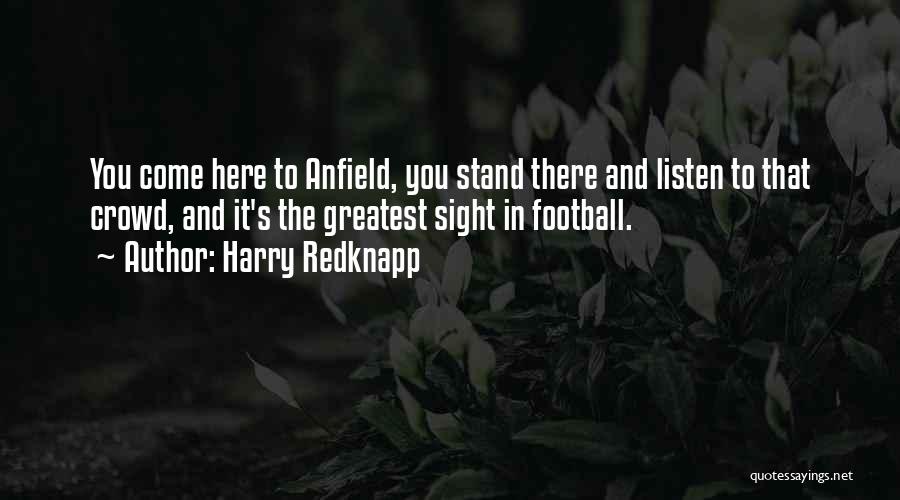 Harry Redknapp Quotes: You Come Here To Anfield, You Stand There And Listen To That Crowd, And It's The Greatest Sight In Football.
