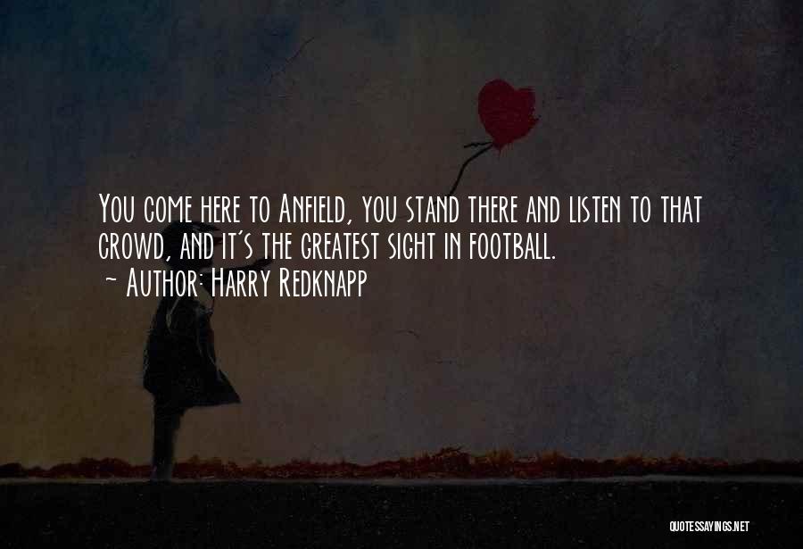 Harry Redknapp Quotes: You Come Here To Anfield, You Stand There And Listen To That Crowd, And It's The Greatest Sight In Football.