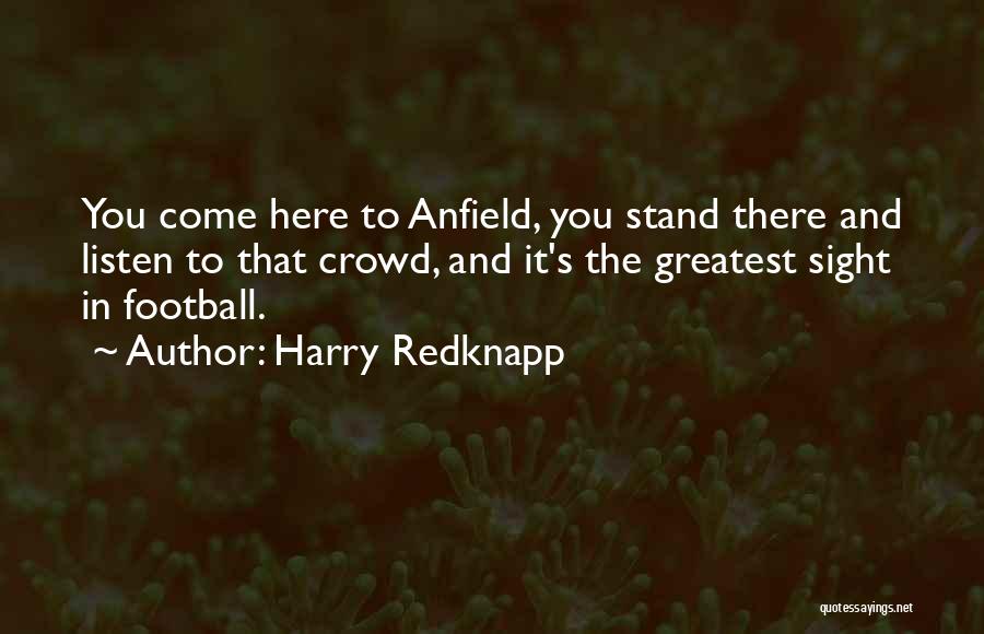 Harry Redknapp Quotes: You Come Here To Anfield, You Stand There And Listen To That Crowd, And It's The Greatest Sight In Football.