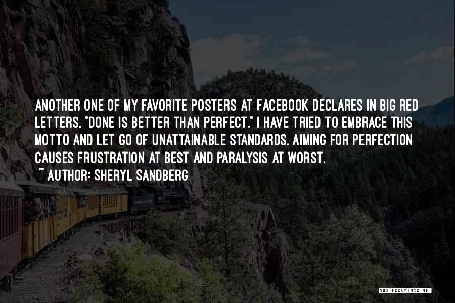 Sheryl Sandberg Quotes: Another One Of My Favorite Posters At Facebook Declares In Big Red Letters, Done Is Better Than Perfect. I Have