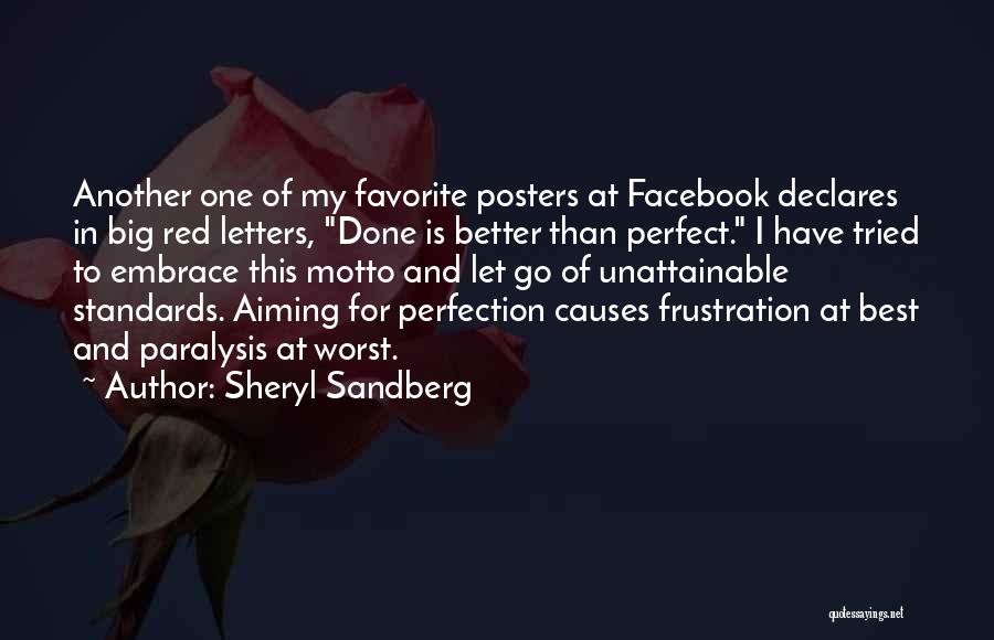 Sheryl Sandberg Quotes: Another One Of My Favorite Posters At Facebook Declares In Big Red Letters, Done Is Better Than Perfect. I Have