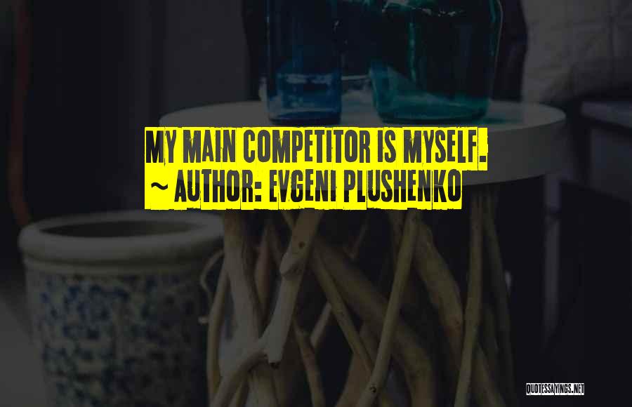 Evgeni Plushenko Quotes: My Main Competitor Is Myself.