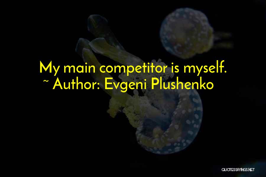 Evgeni Plushenko Quotes: My Main Competitor Is Myself.