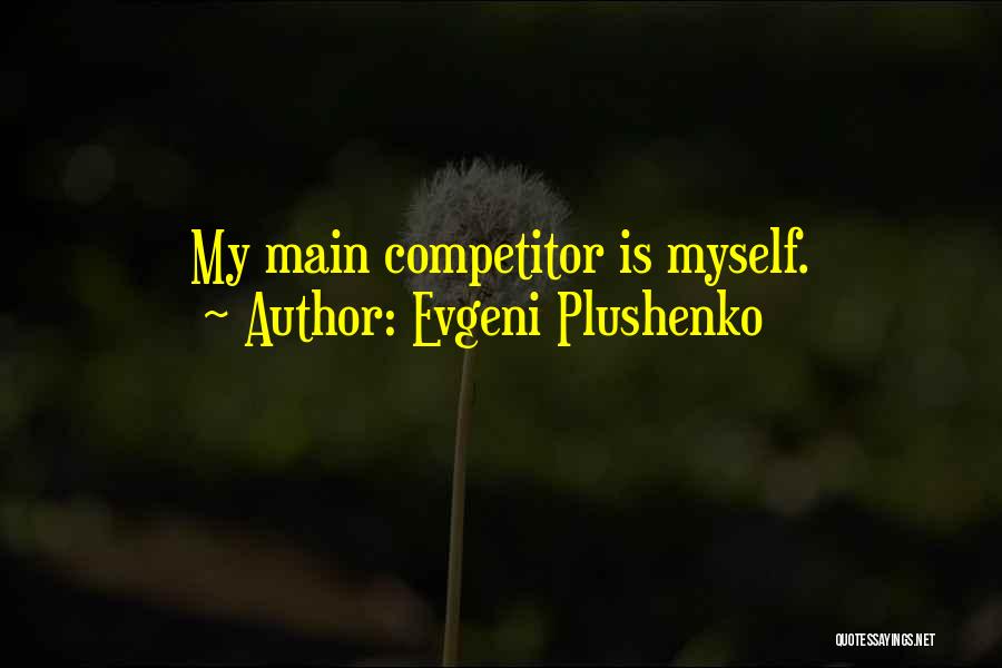 Evgeni Plushenko Quotes: My Main Competitor Is Myself.
