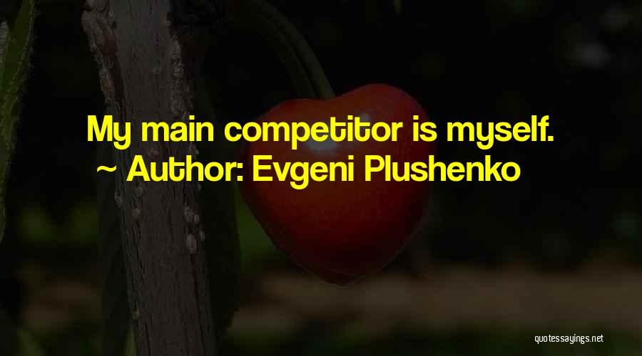 Evgeni Plushenko Quotes: My Main Competitor Is Myself.