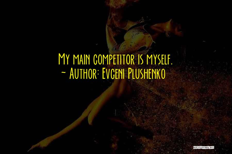 Evgeni Plushenko Quotes: My Main Competitor Is Myself.